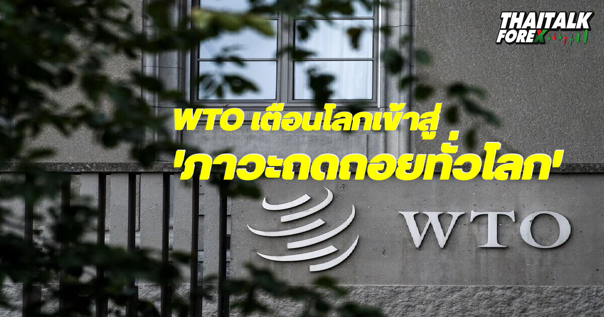 WTO เตือนโลกเข้าสู่ 'ภาวะถดถอยทั่วโลก'
