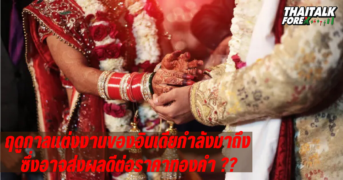 ฤดูกาลแต่งงานของอินเดียกำลังมาถึง ซึ่งอาจส่งผลดีต่อราคาทองคำ ??
