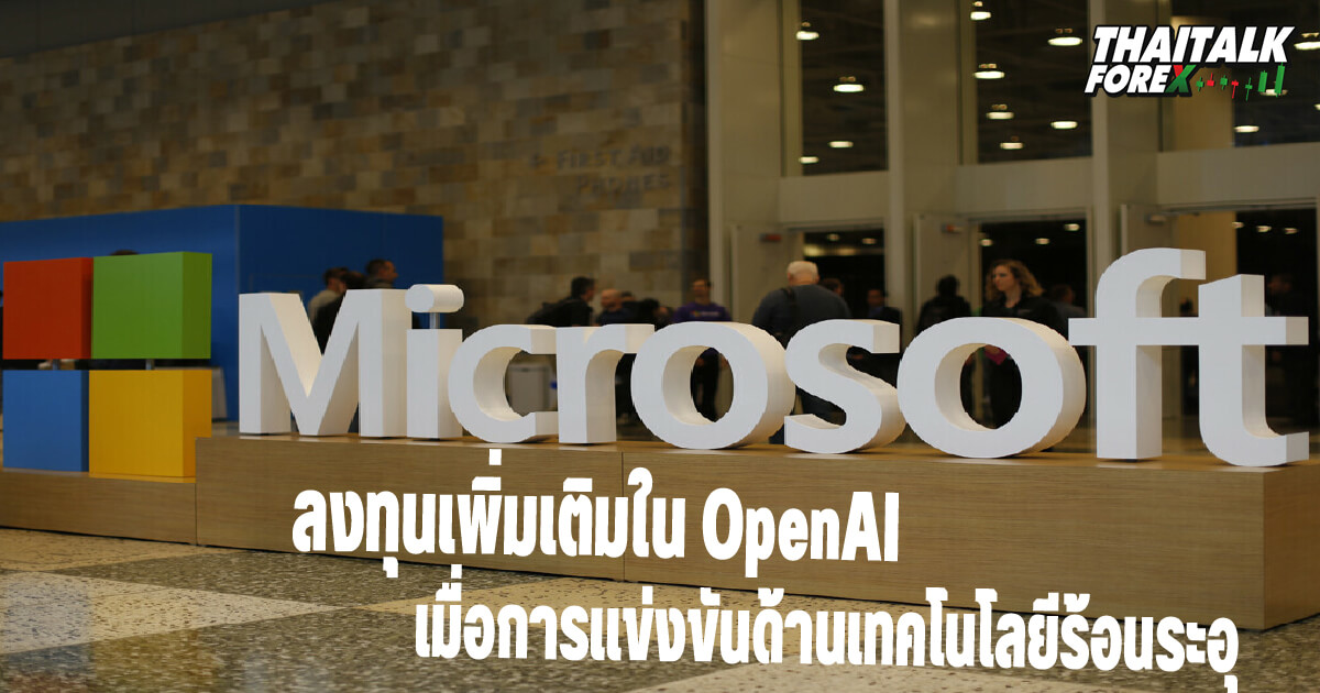 Microsoft ลงทุนใน OpenAI เมื่อการแข่งขันด้านเทคโนโลยีร้อนระอุ