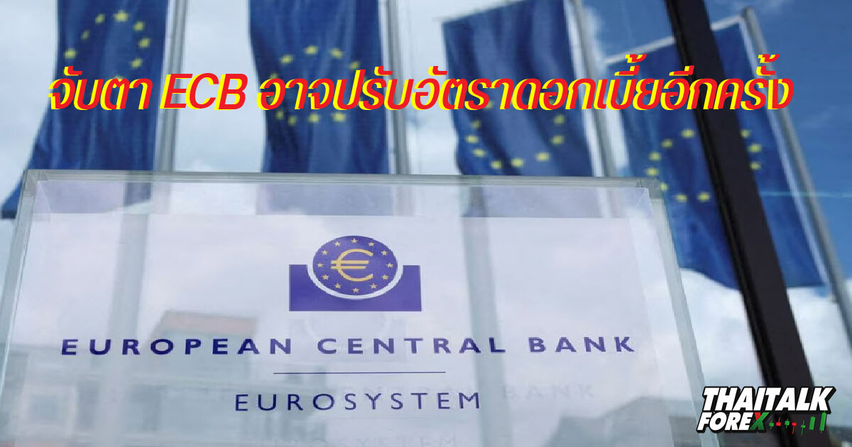 จับตา ECB อาจปรับอัตราดอกเบี้ยอีกครั้งและเผชิญกับคำถามเกี่ยวกับเส้นทางในอนาคต