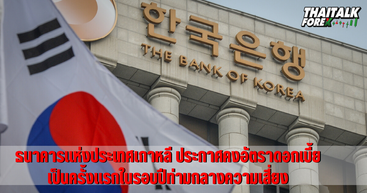 ธนาคารประเทศเกาหลี ประกาศคงอัตราดอกเบี้ยเป็นครั้งแรกในรอบปีท่ามกลางความเสี่ยง