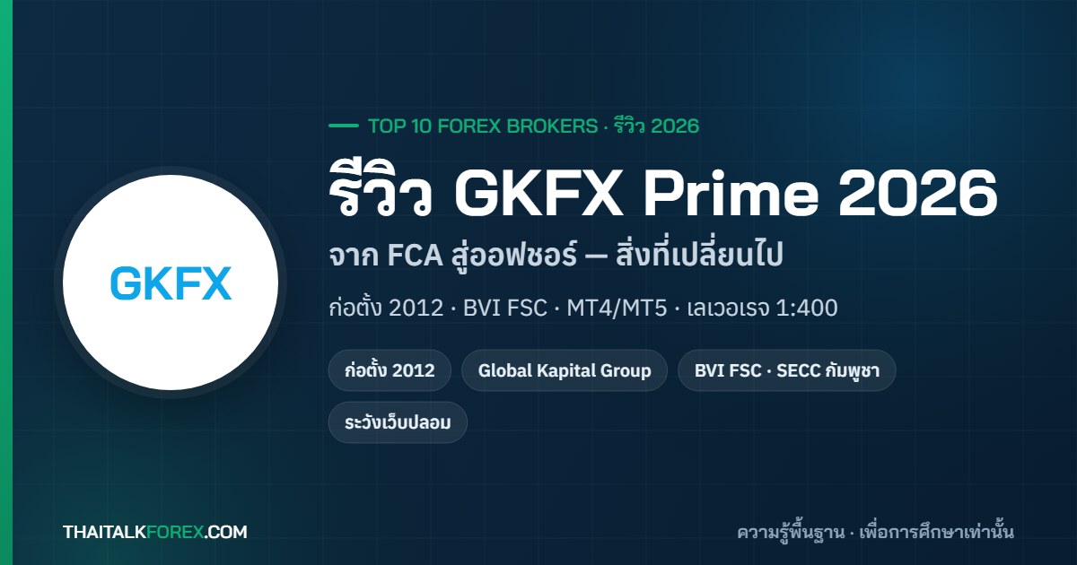 รีวิว GKFX Prime 2026: จากโบรกเกอร์ FCA สู่ออฟชอร์ ใบอนุญาตปัจจุบัน บัญชี Classic / ECN Zero และสิ่งที่ต้องตรวจก่อนสมัคร
