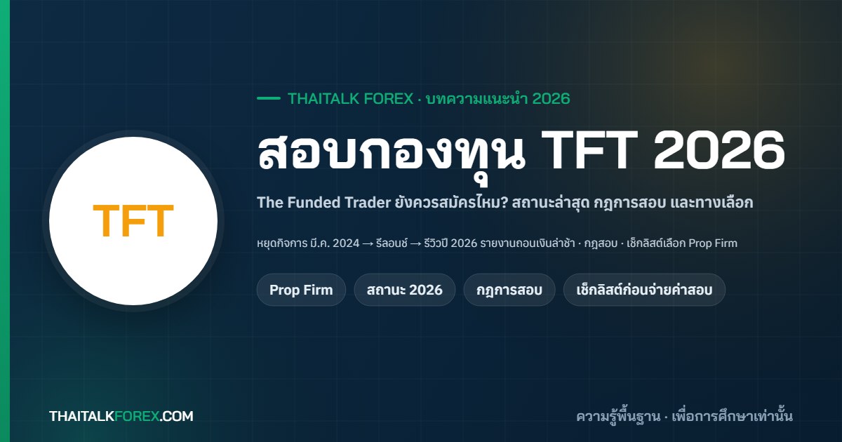 สอบกองทุน TFT (The Funded Trader) 2026: ยังควรสมัครไหม? สถานะล่าสุดหลังหยุดกิจการปี 2024 กฎการสอบ ส่วนแบ่งกำไร และเช็กลิสต์เลือก Prop Firm ให้ปลอดภัย